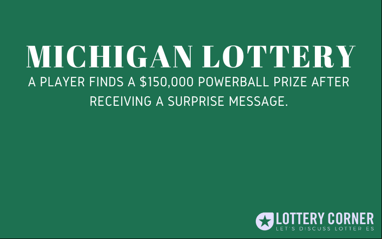 A Michigan lottery player finds a $150,000 Powerball prize after receiving a surprise message