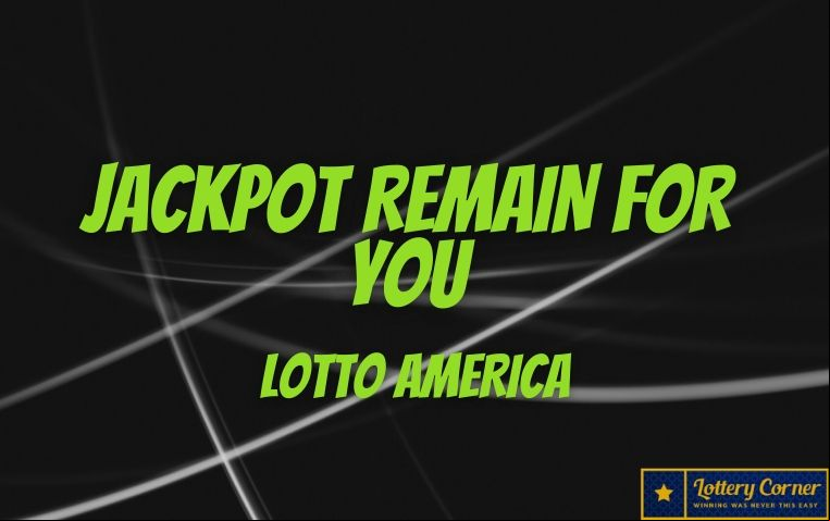 Lotto America Jackpot remain for you On Wednesday-July15th-2020
