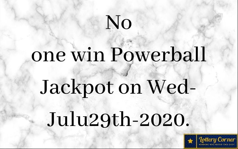 No one win Powerball Jackpot on Wed-Julu29th-2020. Here are the Powerball winning numbers
