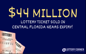 $44 MILLION LOTTERY TICKET SOLD IN CENTRAL FLORIDA NEARS EXPIRY!